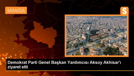 Demokrat Parti Genel Lider Yardımcısı Aksoy Akhisar’ı ziyaret etti